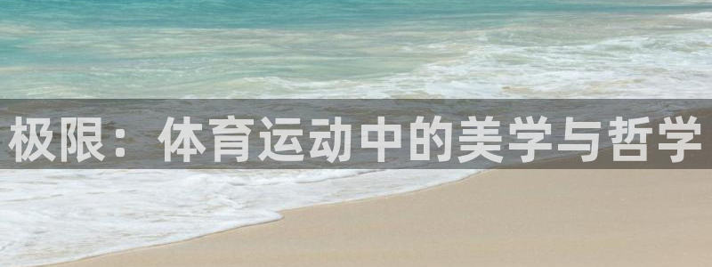 凯发官方正版app集团官网首页网址:极限:体育运动中的美学与